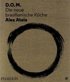 Edel Verlag Atala Alex: D.O.M. - Die Neue Brasilianische Küche